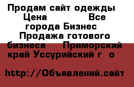 Продам сайт одежды › Цена ­ 30 000 - Все города Бизнес » Продажа готового бизнеса   . Приморский край,Уссурийский г. о. 